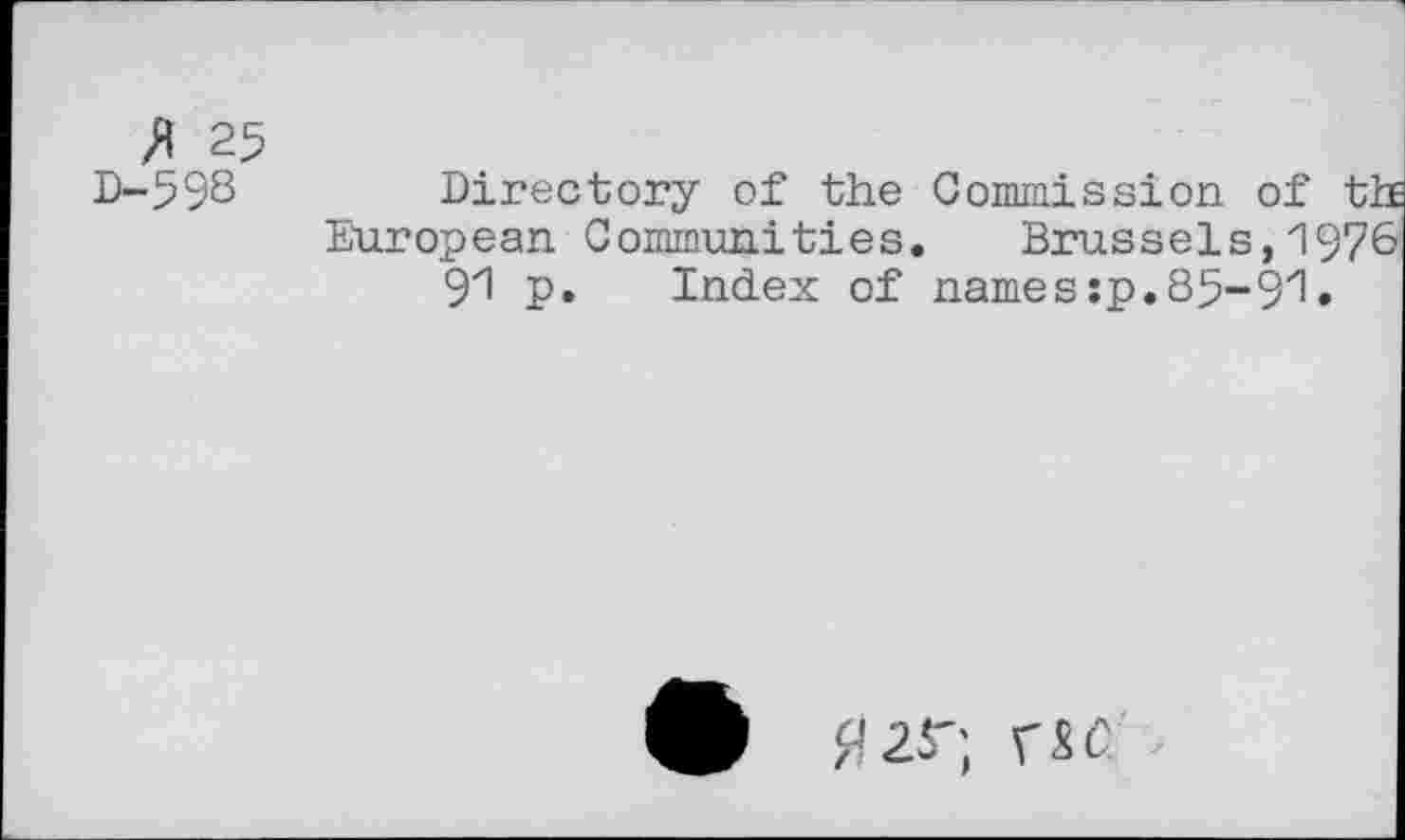 ﻿/R 25
D-598
Directory of the Commission of th European Communities. Brussels,1976 91 p. Index of names:p.85-9zl*
